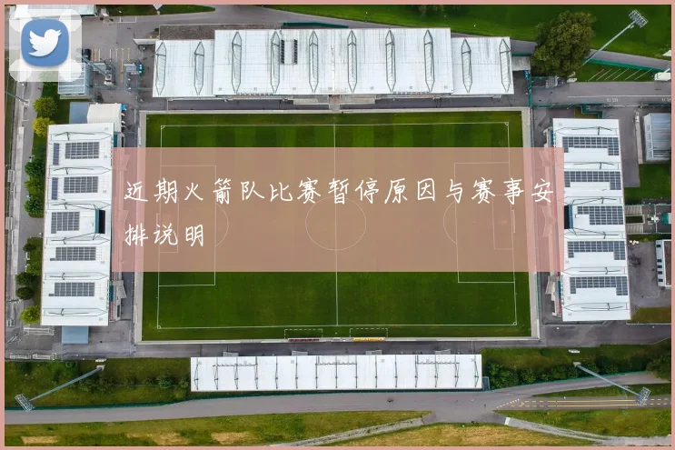 近期火箭队比赛暂停原因与赛事安排说明