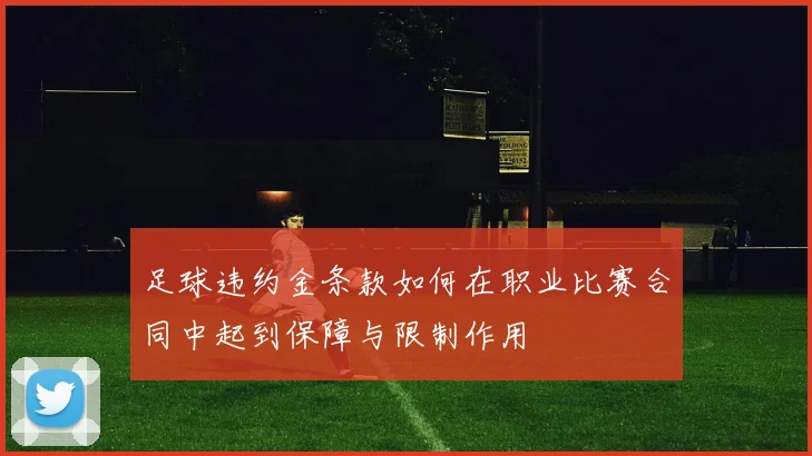 足球违约金条款如何在职业比赛合同中起到保障与限制作用