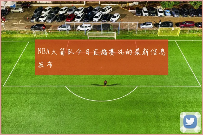 NBA火箭队今日直播赛况的最新信息发布