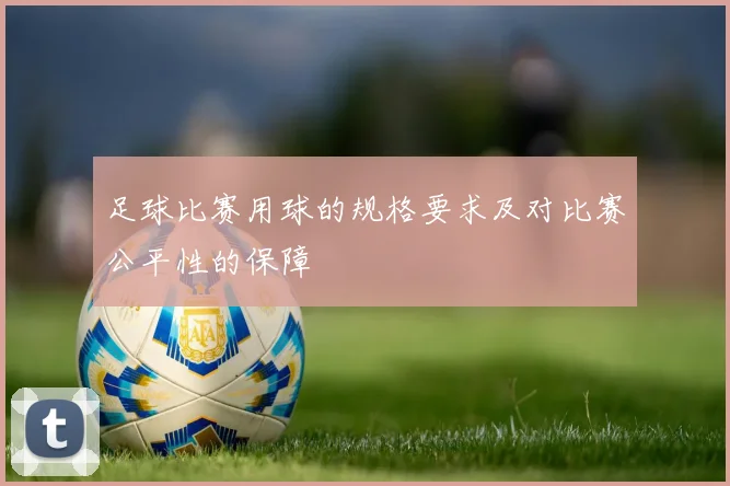 足球比赛用球的规格要求及对比赛公平性的保障